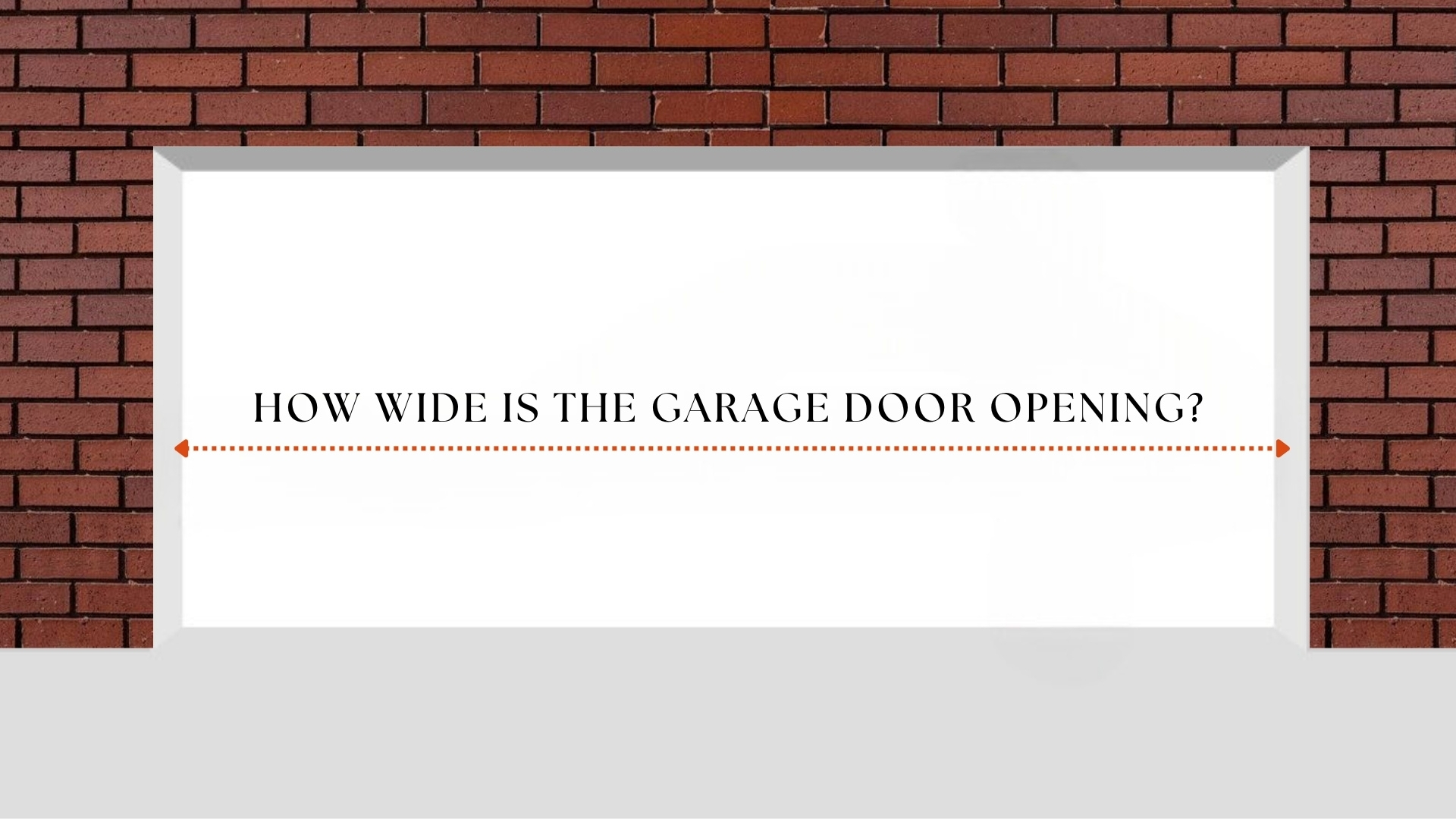 Using a tape measure, measure at the widest point of the garage door opening, excluding trim and frames. 